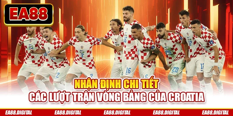 Nhận định chi tiết các lượt trận vòng bảng của Croatia
