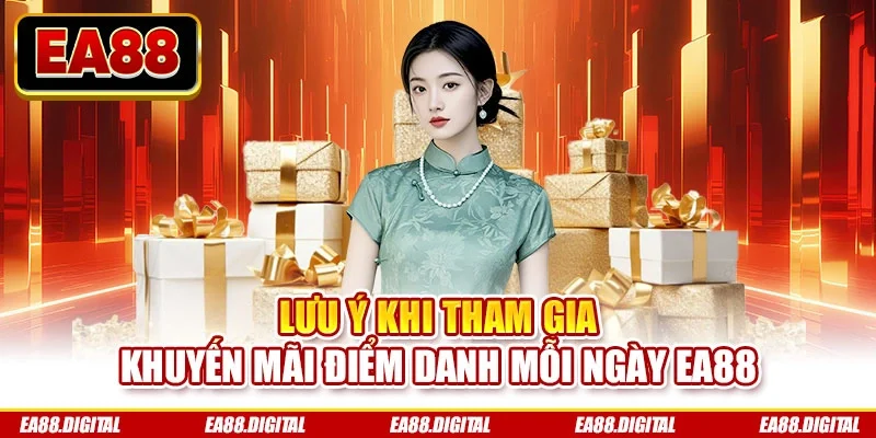 Lưu ý khi tham gia khuyến mãi điểm danh mỗi ngày EA88
