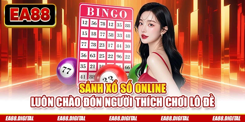 Sảnh xổ số online luôn chào đón người thích chơi lô đề
