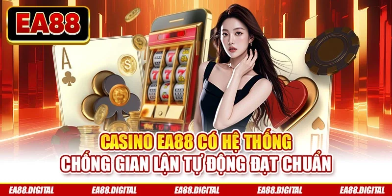 Casino EA88 có hệ thống chống gian lận tự động đạt chuẩn