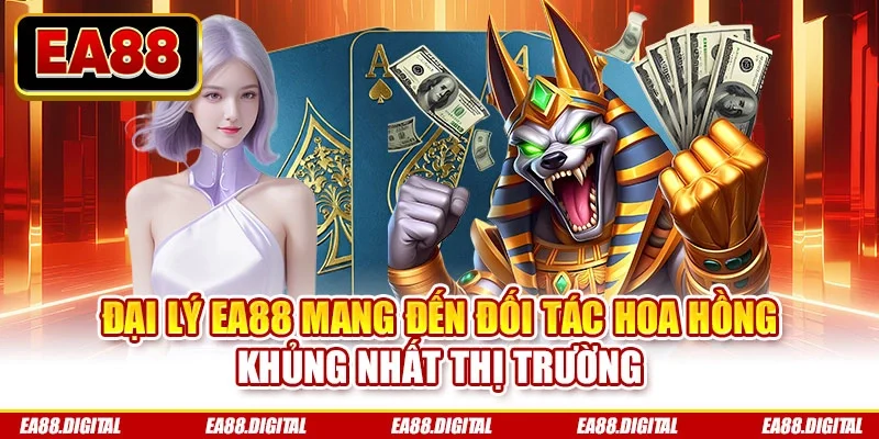 Đại lý EA88 mang đến đối tác hoa hồng khủng nhất thị trường