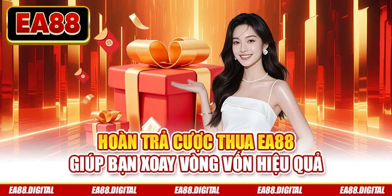 Hoàn trả cược thua EA88 giúp bạn xoay vòng vốn hiệu quả